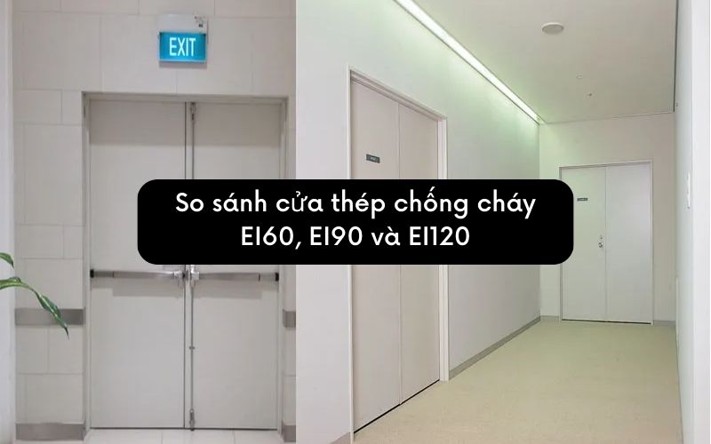 So sánh cửa thép chống cháy EI60, EI90 và EI120